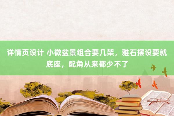 详情页设计 小微盆景组合要几架，雅石摆设要就底座，配角从来都少不了